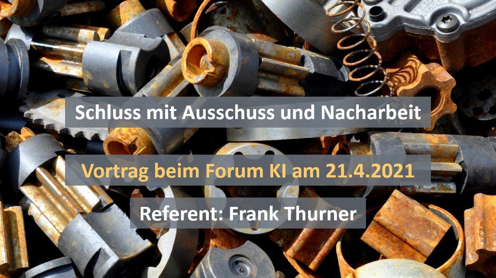 Schluss mit Ausschuss und Nacharbeit – Vortrag am 21.4.2021 beim Forum Künstliche Intelligenz (Vortrag | Online)