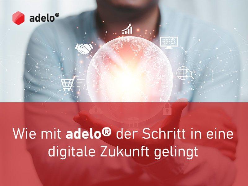 Wie mit adelo® der Schritt in eine digitale Zukunft gelingt (Webinar | Online)